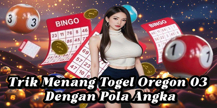 Trik Menang Togel Oregon 03 Dengan Pola Angka