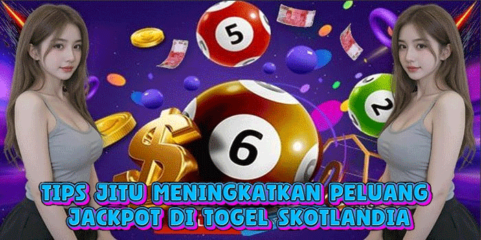 Tips Jitu Meningkatkan Peluang Jackpot Di Togel Skotlandia